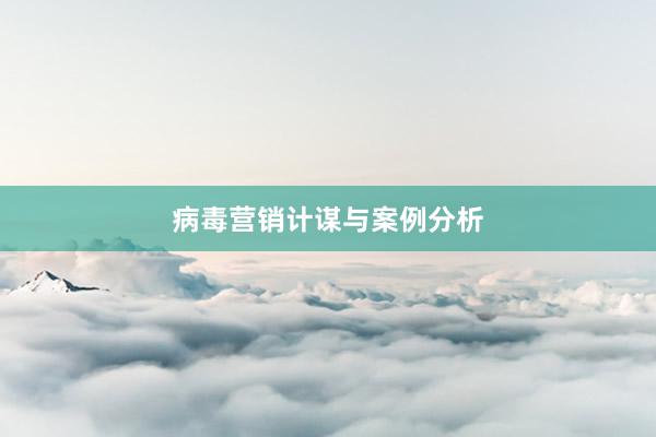 病毒营销计谋与案例分析